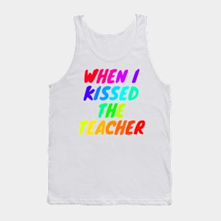 When i kissed the teacher Tank Top